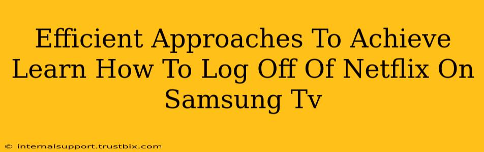 Efficient Approaches To Achieve Learn How To Log Off Of Netflix On Samsung Tv