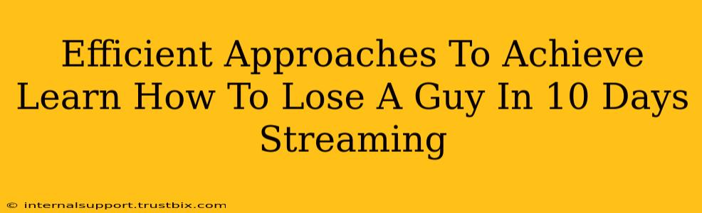 Efficient Approaches To Achieve Learn How To Lose A Guy In 10 Days Streaming