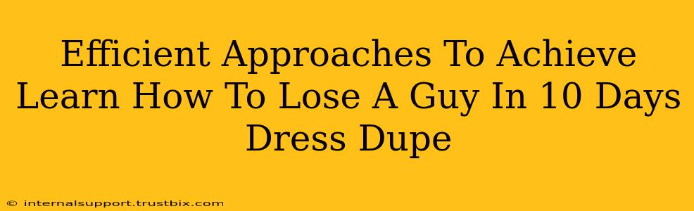 Efficient Approaches To Achieve Learn How To Lose A Guy In 10 Days Dress Dupe