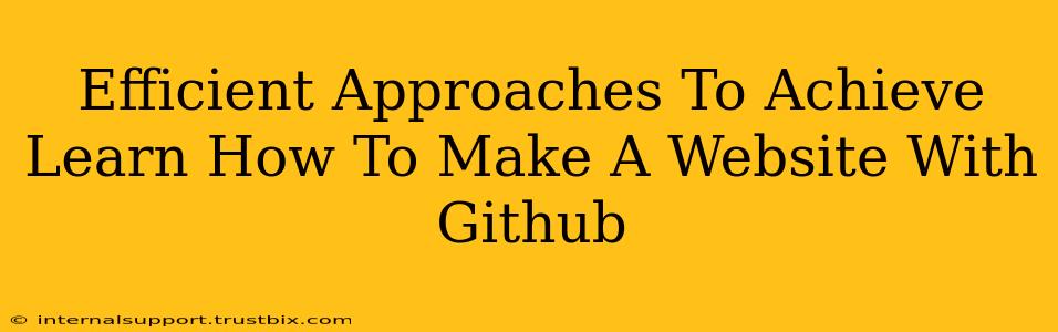 Efficient Approaches To Achieve Learn How To Make A Website With Github