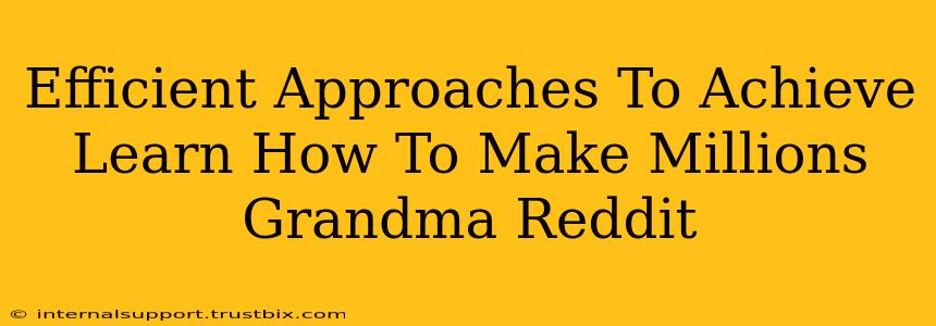 Efficient Approaches To Achieve Learn How To Make Millions Grandma Reddit