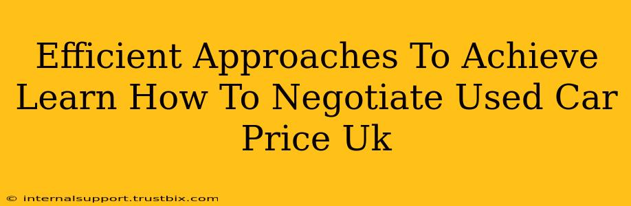 Efficient Approaches To Achieve Learn How To Negotiate Used Car Price Uk