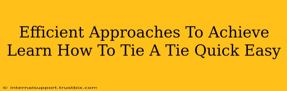 Efficient Approaches To Achieve Learn How To Tie A Tie Quick Easy