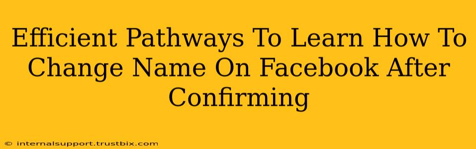 Efficient Pathways To Learn How To Change Name On Facebook After Confirming