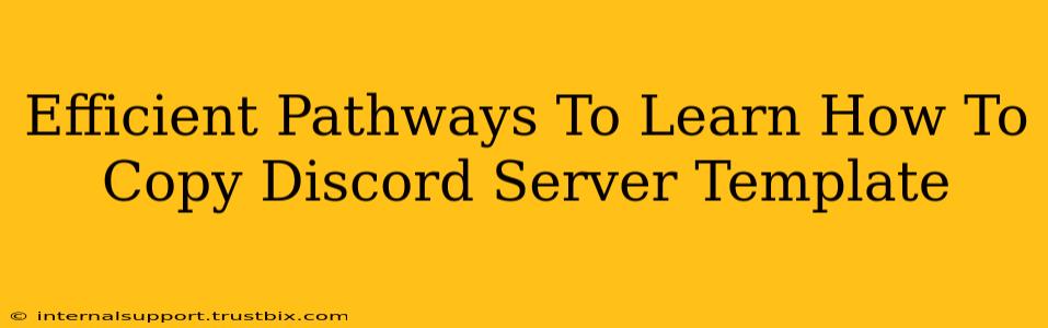 Efficient Pathways To Learn How To Copy Discord Server Template