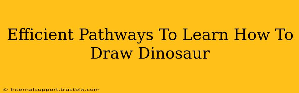 Efficient Pathways To Learn How To Draw Dinosaur