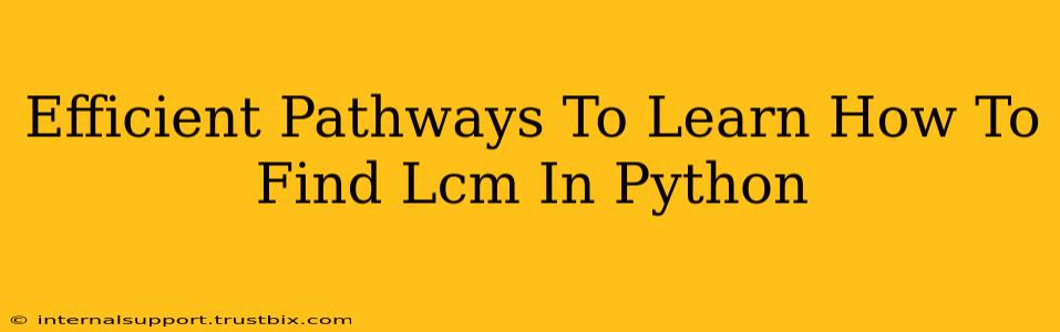 Efficient Pathways To Learn How To Find Lcm In Python