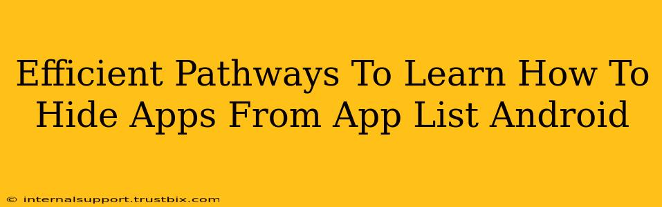 Efficient Pathways To Learn How To Hide Apps From App List Android