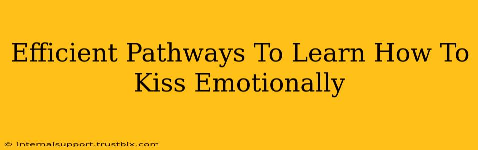 Efficient Pathways To Learn How To Kiss Emotionally