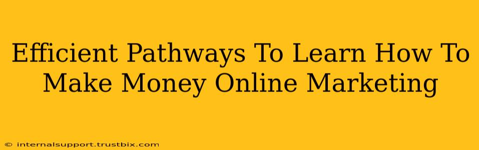 Efficient Pathways To Learn How To Make Money Online Marketing