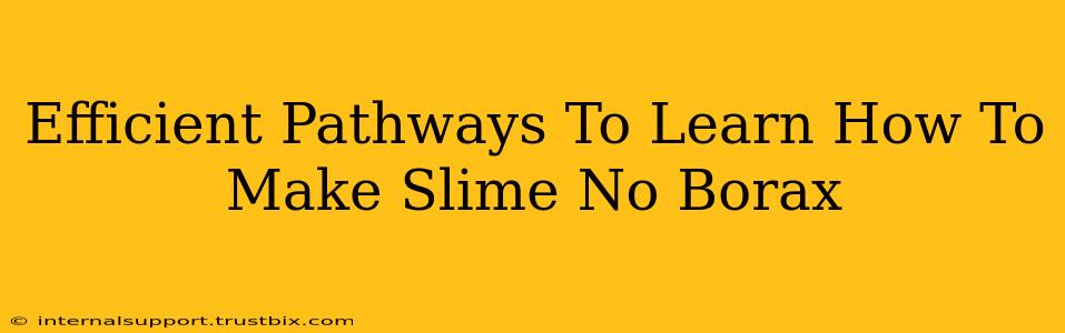 Efficient Pathways To Learn How To Make Slime No Borax