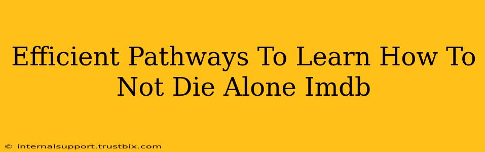 Efficient Pathways To Learn How To Not Die Alone Imdb