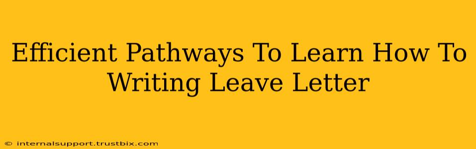 Efficient Pathways To Learn How To Writing Leave Letter