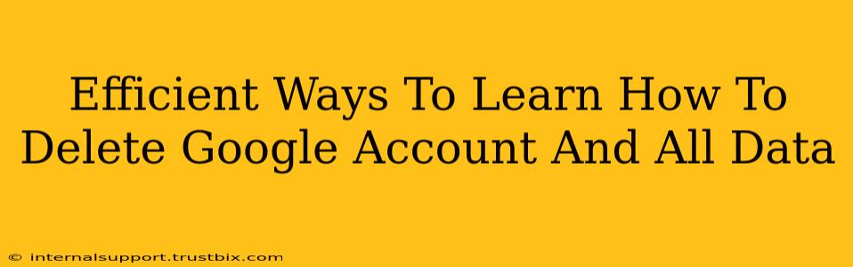 Efficient Ways To Learn How To Delete Google Account And All Data