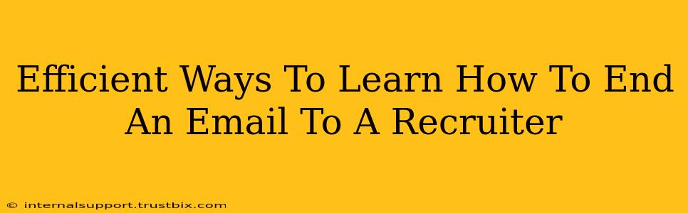 Efficient Ways To Learn How To End An Email To A Recruiter