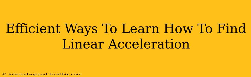 Efficient Ways To Learn How To Find Linear Acceleration