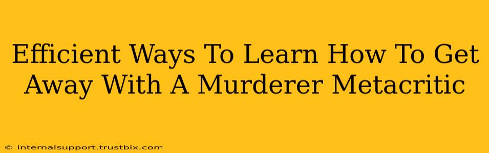 Efficient Ways To Learn How To Get Away With A Murderer Metacritic