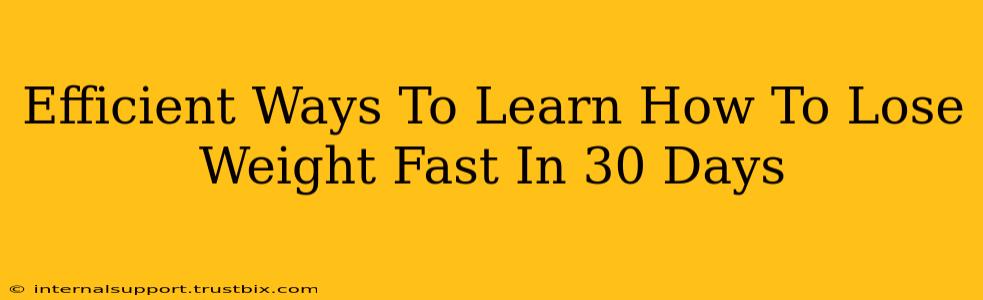 Efficient Ways To Learn How To Lose Weight Fast In 30 Days