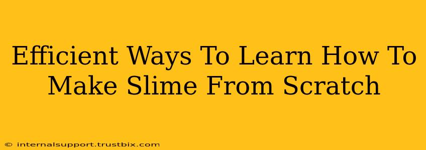 Efficient Ways To Learn How To Make Slime From Scratch