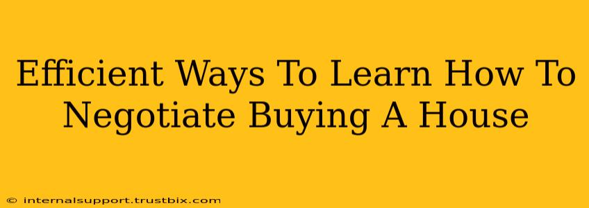 Efficient Ways To Learn How To Negotiate Buying A House