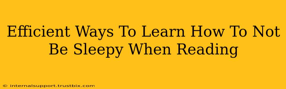 Efficient Ways To Learn How To Not Be Sleepy When Reading