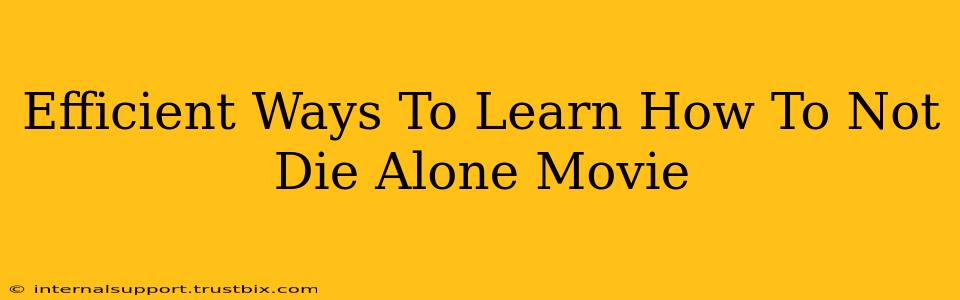 Efficient Ways To Learn How To Not Die Alone Movie