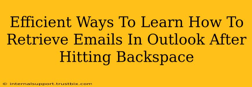 Efficient Ways To Learn How To Retrieve Emails In Outlook After Hitting Backspace