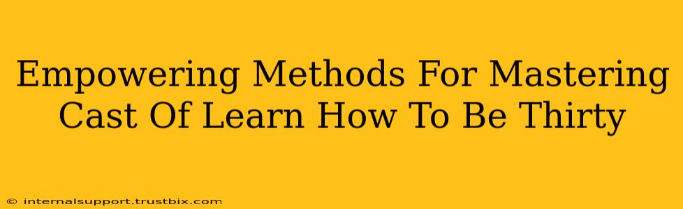 Empowering Methods For Mastering Cast Of Learn How To Be Thirty