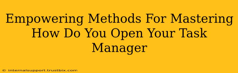 Empowering Methods For Mastering How Do You Open Your Task Manager