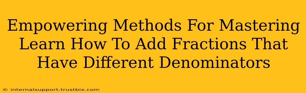 Empowering Methods For Mastering Learn How To Add Fractions That Have Different Denominators