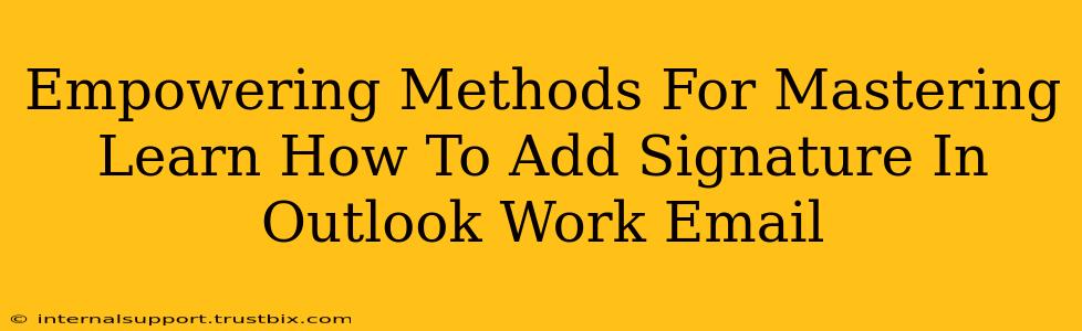 Empowering Methods For Mastering Learn How To Add Signature In Outlook Work Email