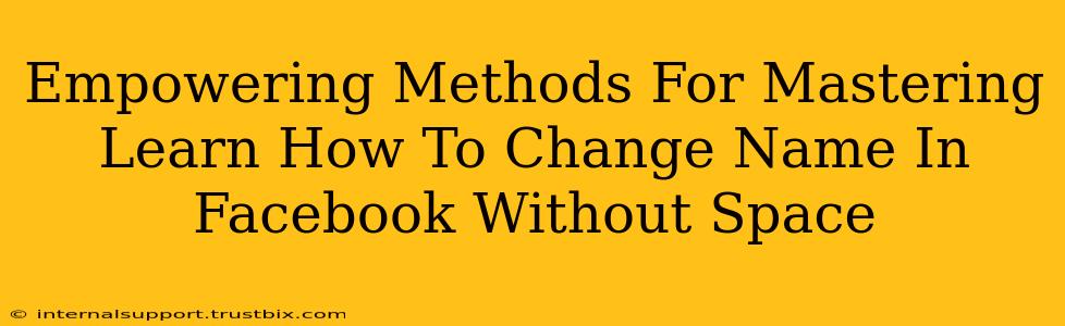 Empowering Methods For Mastering Learn How To Change Name In Facebook Without Space