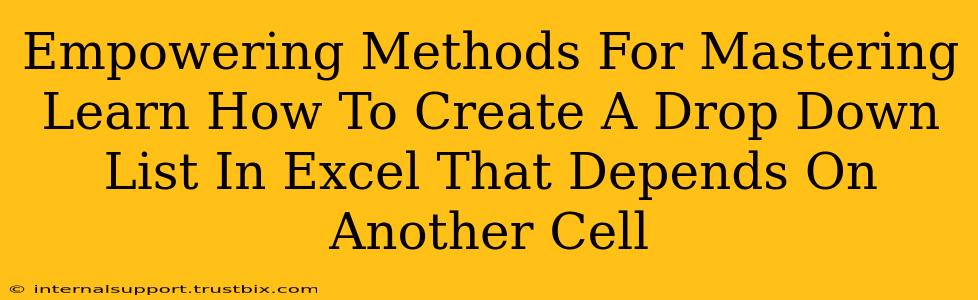Empowering Methods For Mastering Learn How To Create A Drop Down List In Excel That Depends On Another Cell