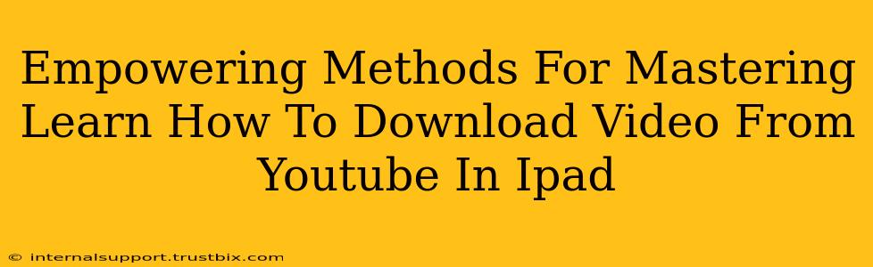 Empowering Methods For Mastering Learn How To Download Video From Youtube In Ipad