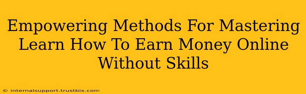 Empowering Methods For Mastering Learn How To Earn Money Online Without Skills