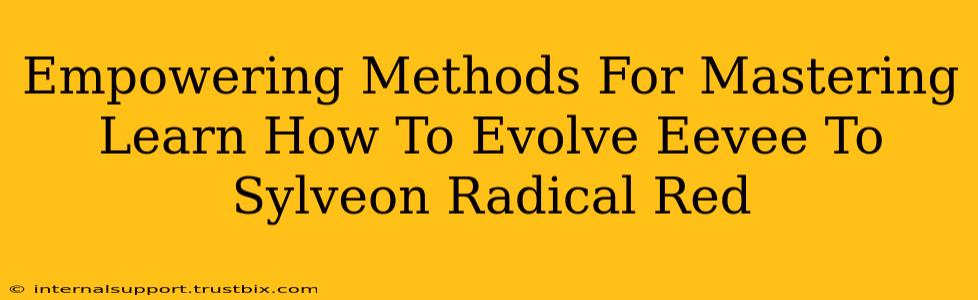 Empowering Methods For Mastering Learn How To Evolve Eevee To Sylveon Radical Red