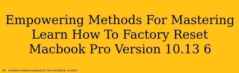 Empowering Methods For Mastering Learn How To Factory Reset Macbook Pro Version 10.13 6