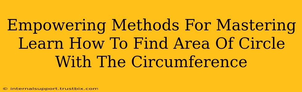 Empowering Methods For Mastering Learn How To Find Area Of Circle With The Circumference