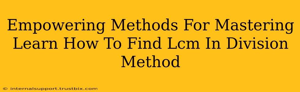 Empowering Methods For Mastering Learn How To Find Lcm In Division Method