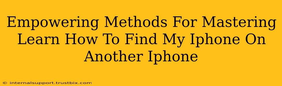 Empowering Methods For Mastering Learn How To Find My Iphone On Another Iphone