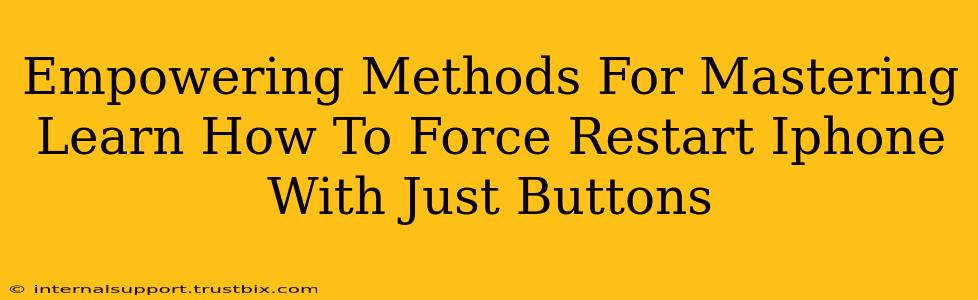 Empowering Methods For Mastering Learn How To Force Restart Iphone With Just Buttons