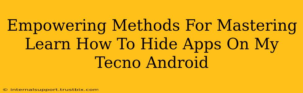 Empowering Methods For Mastering Learn How To Hide Apps On My Tecno Android