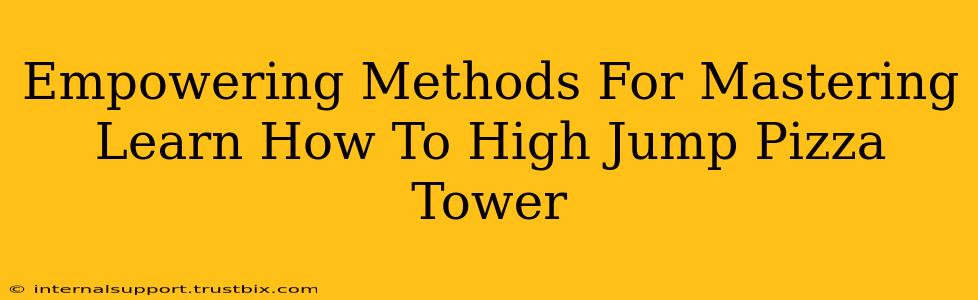 Empowering Methods For Mastering Learn How To High Jump Pizza Tower