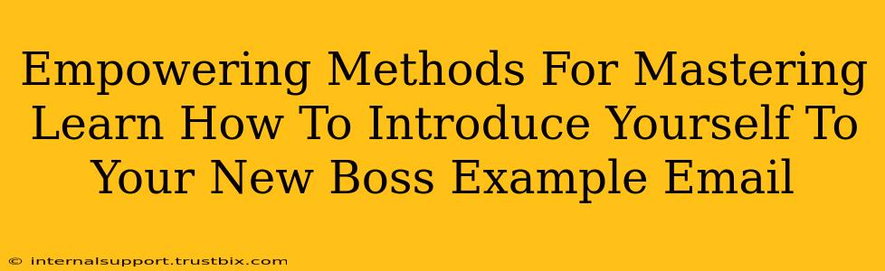 Empowering Methods For Mastering Learn How To Introduce Yourself To Your New Boss Example Email