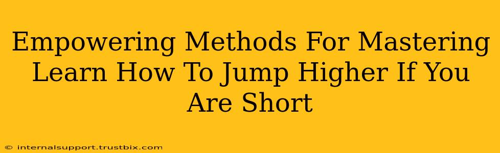 Empowering Methods For Mastering Learn How To Jump Higher If You Are Short