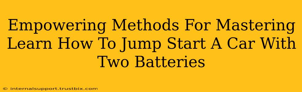 Empowering Methods For Mastering Learn How To Jump Start A Car With Two Batteries