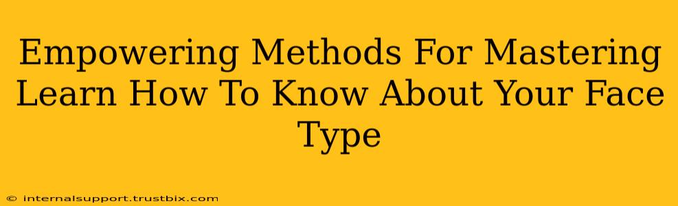 Empowering Methods For Mastering Learn How To Know About Your Face Type