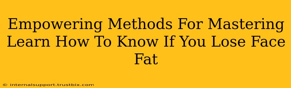 Empowering Methods For Mastering Learn How To Know If You Lose Face Fat