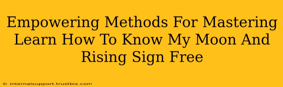 Empowering Methods For Mastering Learn How To Know My Moon And Rising Sign Free