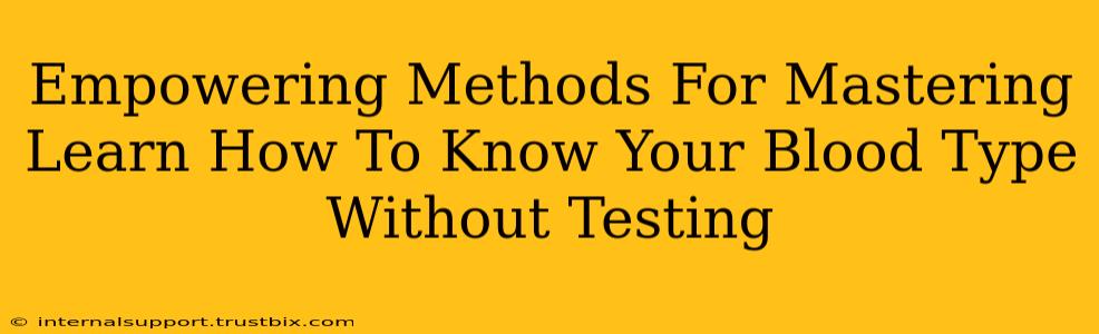 Empowering Methods For Mastering Learn How To Know Your Blood Type Without Testing